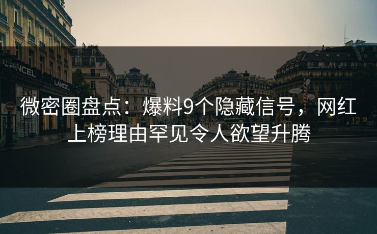 微密圈盘点:爆料9个隐藏信号,网红上榜理由罕见令人欲望升腾