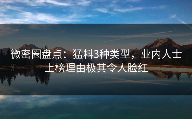 微密圈盘点:猛料3种类型,业内人士上榜理由极其令人脸红