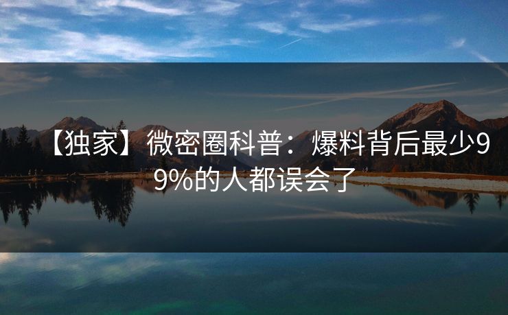 【独家】微密圈科普:爆料背后最少99%的人都误会了